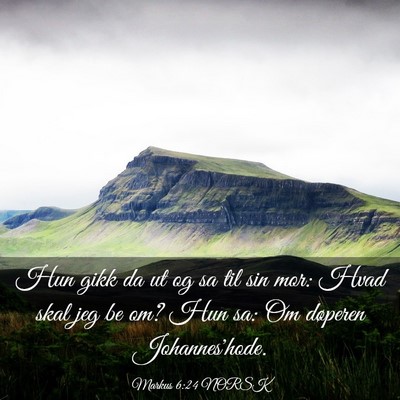 Picture 03 - Markus 6:24 NORSK - Hun gikk da ut og sa til sin mor: Hvad skal jeg - Bible Verse Picture