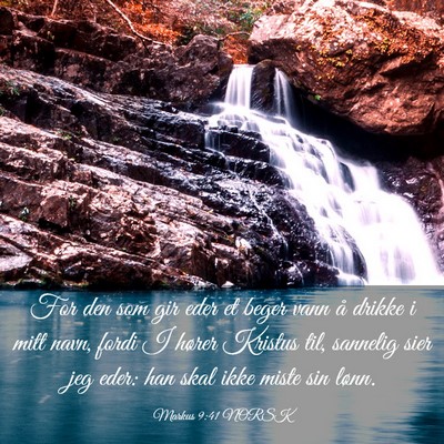 Picture 03 - Markus 9:41 NORSK - For den som gir eder et beger vann å drikke i - Bible Verse Picture