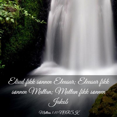 Picture 03 - Matteus 1:15 NORSK - Eliud fikk sønnen Eleasar; Eleasar fikk sønnen - Bible Verse Picture