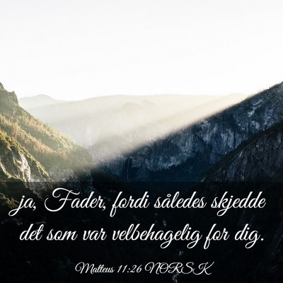 Picture 03 - Matteus 11:26 NORSK - ja, Fader, fordi således skjedde det som var - Bible Verse Picture