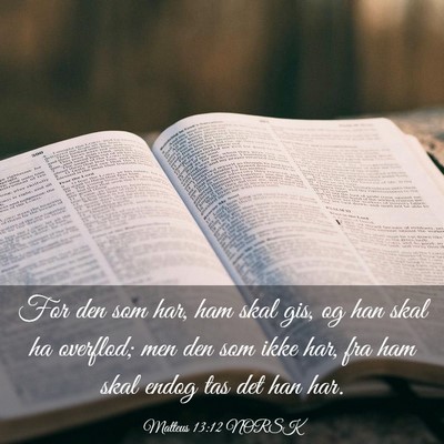 Picture 03 - Matteus 13:12 NORSK - For den som har, ham skal gis, og han skal ha - Bible Verse Picture