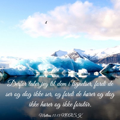 Picture 03 - Matteus 13:13 NORSK - Derfor taler jeg til dem i lignelser, fordi de - Bible Verse Picture