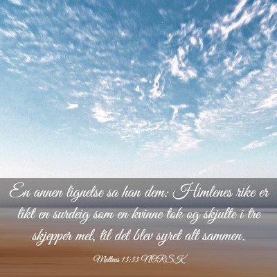 Picture 03 - Matteus 13:33 NORSK - En annen lignelse sa han dem: Himlenes rike er - Bible Verse Picture