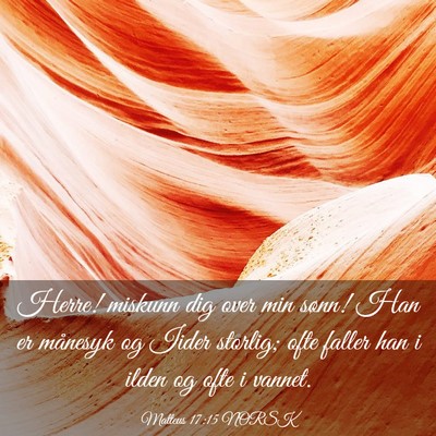 Picture 03 - Matteus 17:15 NORSK - Herre! miskunn dig over min sønn! Han er - Bible Verse Picture