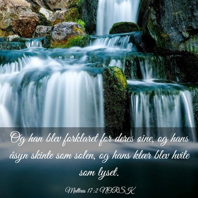 Picture 03 - Matteus 17:2 NORSK - Og han blev forklaret for deres øine, og hans - Bible Verse Picture