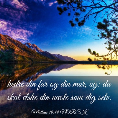 Picture 03 - Matteus 19:19 NORSK - hedre din far og din mor, og: du skal elske din - Bible Verse Picture