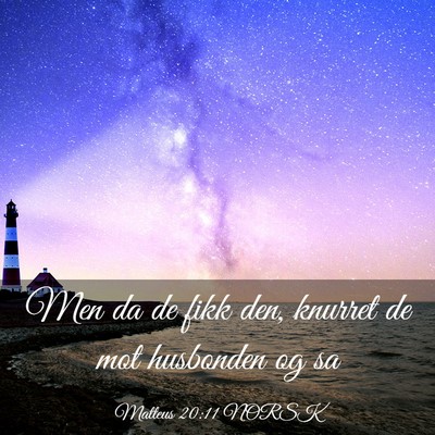 Picture 03 - Matteus 20:11 NORSK - Men da de fikk den, knurret de mot husbonden og - Bible Verse Picture