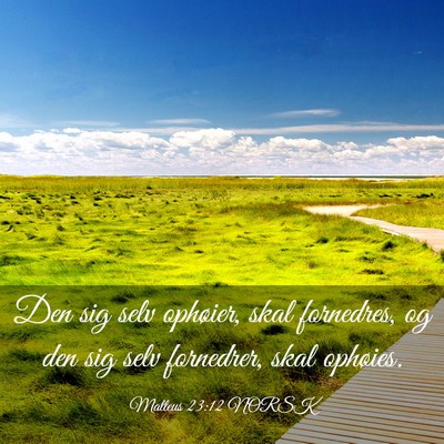 Picture 03 - Matteus 23:12 NORSK - Den sig selv ophøier, skal fornedres, og den sig - Bible Verse Picture