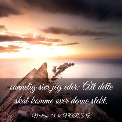 Picture 03 - Matteus 23:36 NORSK - sannelig sier jeg eder: Alt dette skal komme over - Bible Verse Picture