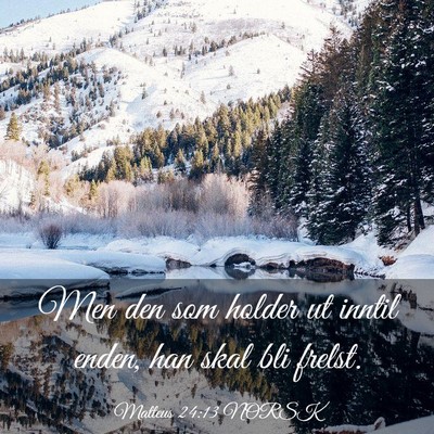 Picture 03 - Matteus 24:13 NORSK - Men den som holder ut inntil enden, han skal bli - Bible Verse Picture