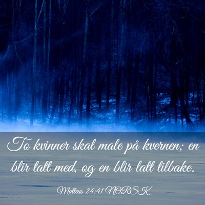 Picture 03 - Matteus 24:41 NORSK - To kvinner skal male på kvernen; en blir tatt - Bible Verse Picture