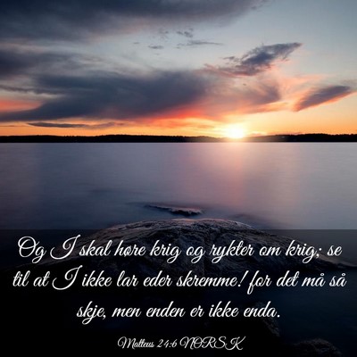 Picture 03 - Matteus 24:6 NORSK - Og I skal høre krig og rykter om krig; se til at - Bible Verse Picture