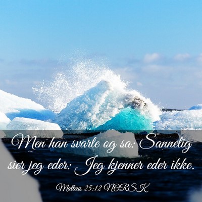 Picture 03 - Matteus 25:12 NORSK - Men han svarte og sa: Sannelig sier jeg eder: Jeg - Bible Verse Picture