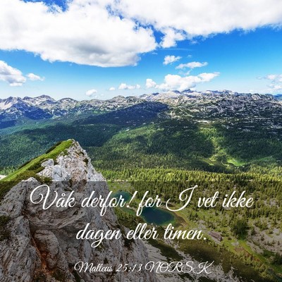 Picture 03 - Matteus 25:13 NORSK - Våk derfor! for I vet ikke dagen eller - Bible Verse Picture