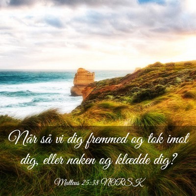 Picture 03 - Matteus 25:38 NORSK - Når så vi dig fremmed og tok imot dig, eller - Bible Verse Picture