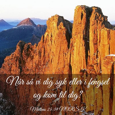 Picture 03 - Matteus 25:39 NORSK - Når så vi dig syk eller i fengsel og kom til - Bible Verse Picture
