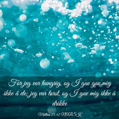 Picture 03 - Matteus 25:42 NORSK - For jeg var hungrig, og I gav gav mig ikke å - Bible Verse Picture