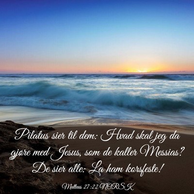 Picture 03 - Matteus 27:22 NORSK - Pilatus sier til dem: Hvad skal jeg da gjøre med - Bible Verse Picture