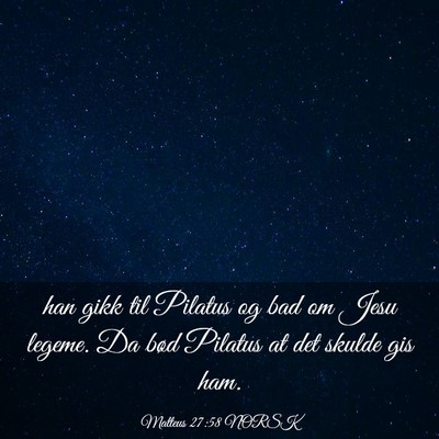 Picture 03 - Matteus 27:58 NORSK - han gikk til Pilatus og bad om Jesu legeme. Da - Bible Verse Picture