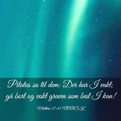 Picture 03 - Matteus 27:65 NORSK - Pilatus sa til dem: Der har I vakt; gå bort og - Bible Verse Picture