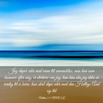 Picture 03 - Matteus 3:11 NORSK - Jeg døper eder med vann til omvendelse; men han - Bible Verse Picture