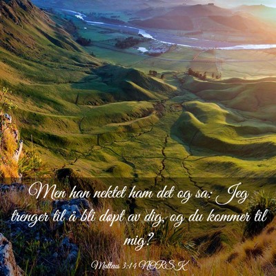 Picture 03 - Matteus 3:14 NORSK - Men han nektet ham det og sa: Jeg trenger til å - Bible Verse Picture