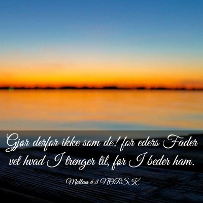 Picture 03 - Matteus 6:8 NORSK - Gjør derfor ikke som de! for eders Fader vet - Bible Verse Picture