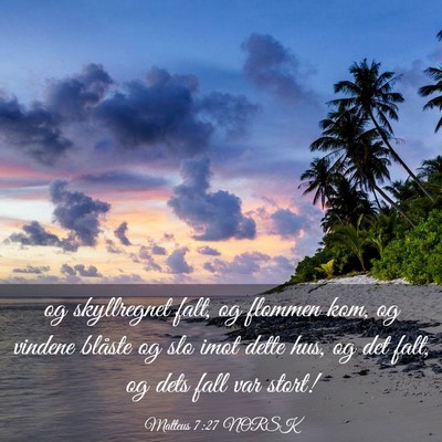 Picture 03 - Matteus 7:27 NORSK - og skyllregnet falt, og flommen kom, og vindene - Bible Verse Picture