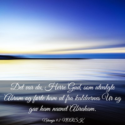 Picture 03 - Nehemja 9:7 NORSK - Det var du, Herre Gud, som utvalgte Abram og - Bible Verse Picture