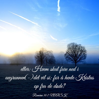 Picture 03 - Romerne 10:7 NORSK - eller: Hvem skal fare ned i avgrunnen(-)det vil - Bible Verse Picture