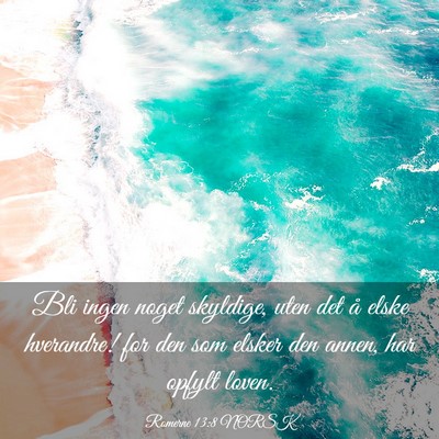 Picture 03 - Romerne 13:8 NORSK - Bli ingen noget skyldige, uten det å elske - Bible Verse Picture