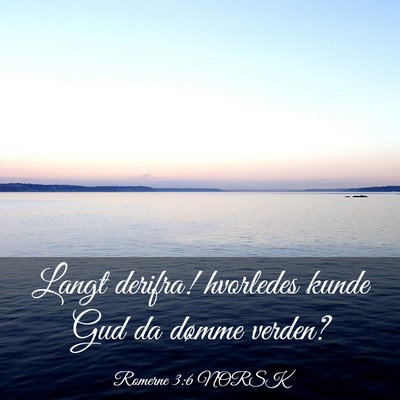 Picture 03 - Romerne 3:6 NORSK - Langt derifra! hvorledes kunde Gud da dømme - Bible Verse Picture