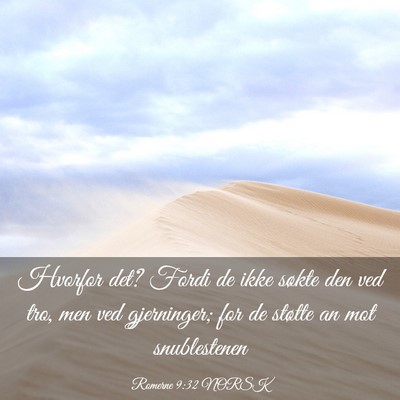 Picture 03 - Romerne 9:32 NORSK - Hvorfor det? Fordi de ikke søkte den ved tro, - Bible Verse Picture