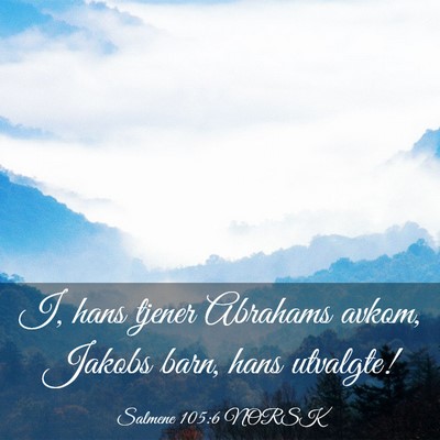 Picture 03 - Salmene 105:6 NORSK - I, hans tjener Abrahams avkom, Jakobs barn, hans - Bible Verse Picture