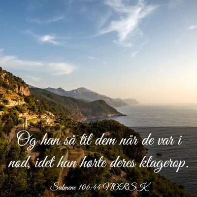 Picture 03 - Salmene 106:44 NORSK - Og han så til dem når de var i nød, idet han - Bible Verse Picture