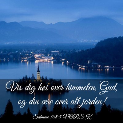 Picture 03 - Salmene 108:5 NORSK - Vis dig høi over himmelen, Gud, og din ære over - Bible Verse Picture