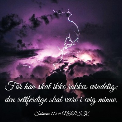 Picture 03 - Salmene 112:6 NORSK - For han skal ikke rokkes evindelig; den - Bible Verse Picture
