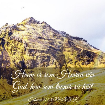 Picture 03 - Salmene 113:5 NORSK - Hvem er som Herren vår Gud, han som troner så - Bible Verse Picture