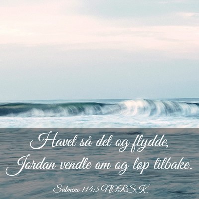 Picture 03 - Salmene 114:3 NORSK - Havet så det og flydde, Jordan vendte om og løp - Bible Verse Picture