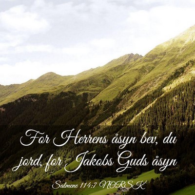 Picture 03 - Salmene 114:7 NORSK - For Herrens åsyn bev, du jord, for Jakobs Guds - Bible Verse Picture