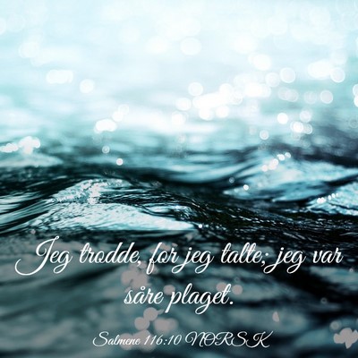 Picture 03 - Salmene 116:10 NORSK - Jeg trodde, for jeg talte; jeg var såre - Bible Verse Picture