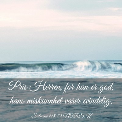 Picture 03 - Salmene 118:29 NORSK - Pris Herren, for han er god, hans miskunnhet - Bible Verse Picture