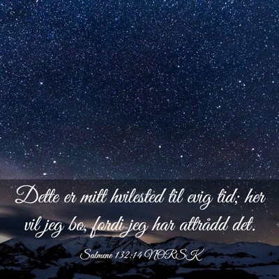 Picture 03 - Salmene 132:14 NORSK - Dette er mitt hvilested til evig tid; her vil jeg - Bible Verse Picture
