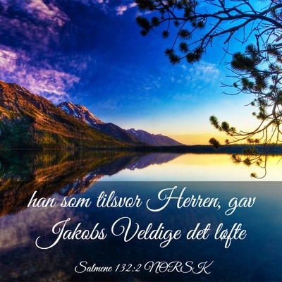Picture 03 - Salmene 132:2 NORSK - han som tilsvor Herren, gav Jakobs Veldige det - Bible Verse Picture