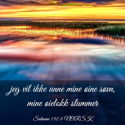 Picture 03 - Salmene 132:4 NORSK - jeg vil ikke unne mine øine søvn, mine øielokk - Bible Verse Picture