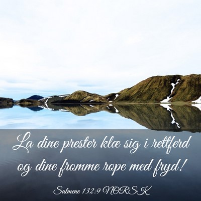 Picture 03 - Salmene 132:9 NORSK - La dine prester klæ sig i rettferd og dine - Bible Verse Picture