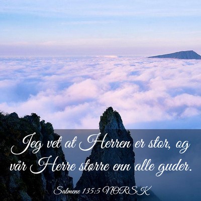 Picture 03 - Salmene 135:5 NORSK - Jeg vet at Herren er stor, og vår Herre større - Bible Verse Picture