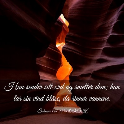 Picture 03 - Salmene 147:18 NORSK - Han sender sitt ord og smelter dem; han lar sin - Bible Verse Picture