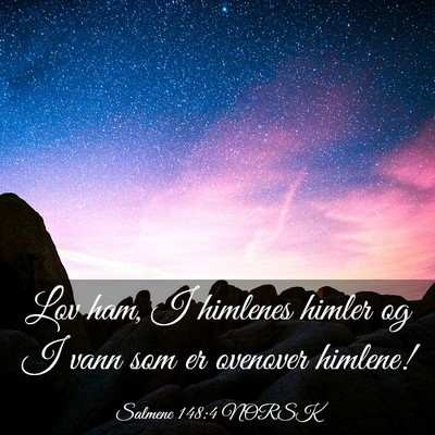 Picture 03 - Salmene 148:4 NORSK - Lov ham, I himlenes himler og I vann som er - Bible Verse Picture