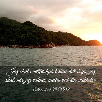 Picture 03 - Salmene 17:15 NORSK - Jeg skal i rettferdighet skue ditt åsyn, jeg - Bible Verse Picture